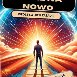 Zbuduj Siebie Na Nowo – Wedle Swoich Zasad